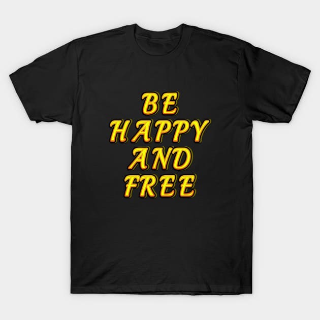 Be happy and free,be happy,be free T-Shirt by Designchek⭐⭐⭐⭐⭐